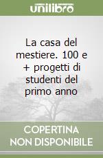 La casa del mestiere. 100 e + progetti di studenti del primo anno libro