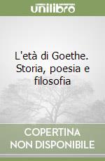 L'età di Goethe. Storia, poesia e filosofia