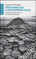 Psicoanalisi e fenomenologia. Dialettica dell'umano ed epistemologia