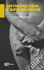 Antropologia e riproduzione. Attese, fratture e ricomposizioni della procreazione e della genitorialità in Italia libro