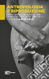 Antropologia e riproduzione. Attese, fratture e ricomposizioni della procreazione e della genitorialità in Italia libro