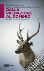 Dalla predazione al dominio. La guerra contro gli animali libro