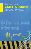 Canti urbani. Trasformazioni del lavoro e degli spazi di vita a Mumbai libro