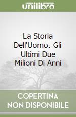 La Storia Dell'Uomo. Gli Ultimi Due Milioni Di Anni