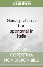 Guida pratica ai fiori spontanei in Italia libro