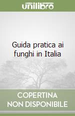 Guida pratica ai funghi in Italia libro