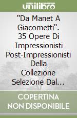 ''Da Manet A Giacometti''. 35 Opere Di Impressionisti Post-Impressionisti Della Collezione Selezione Dal Reader'S Digest. libro
