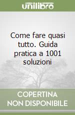 Come fare quasi tutto. Guida pratica a 1001 soluzioni libro