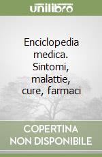 Enciclopedia medica. Sintomi, malattie, cure, farmaci libro