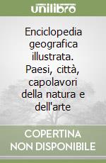 Enciclopedia geografica illustrata. Paesi, città, capolavori della natura e dell'arte libro