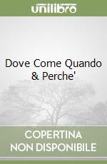 Dove Come Quando & Perche' libro