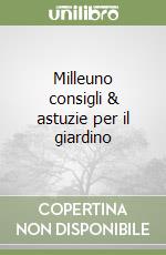 Milleuno consigli & astuzie per il giardino libro