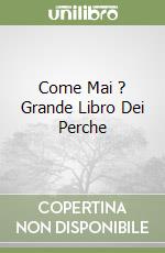 Come Mai ? Grande Libro Dei Perche libro