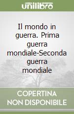 Il mondo in guerra. Prima guerra mondiale-Seconda guerra mondiale libro