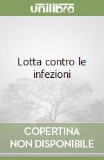 Lotta contro le infezioni libro