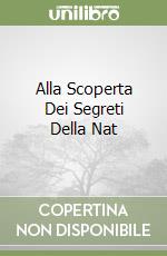 Alla Scoperta Dei Segreti Della Nat libro