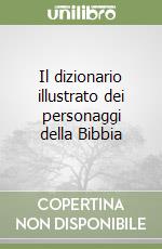 Il dizionario illustrato dei personaggi della Bibbia