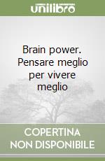 Brain power. Pensare meglio per vivere meglio libro