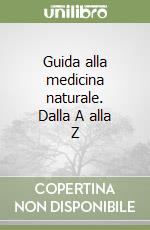 Guida alla medicina naturale. Dalla A alla Z libro