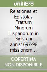 Relationes et Epistolas Fratrum Minorum Hispanorum in Sinis qui annis1697-98 missionem ingressi sunt