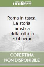 Roma in tasca. La storia artistica della città in 70 itinerari (1) libro