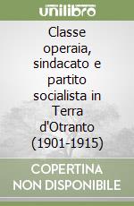 Classe operaia, sindacato e partito socialista in Terra d'Otranto (1901-1915) libro