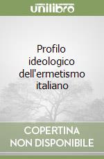 Profilo ideologico dell'ermetismo italiano libro