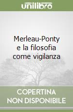 Merleau-Ponty e la filosofia come vigilanza libro