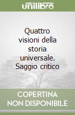 Quattro visioni della storia universale. Saggio critico libro