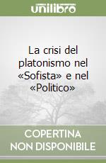 La crisi del platonismo nel «Sofista» e nel «Politico» libro