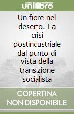 Un fiore nel deserto. La crisi postindustriale dal punto di vista della transizione socialista