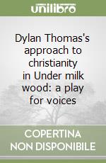 Dylan Thomas's approach to christianity in Under milk wood: a play for voices libro