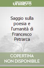 Saggio sulla poesia e l'umanità di Francesco Petrarca libro