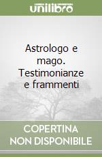 Astrologo e mago. Testimonianze e frammenti libro