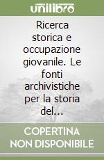 Ricerca storica e occupazione giovanile. Le fonti archivistiche per la storia del Mezzogiorno nell'età moderna e contemporanea. Atti del Convegno (Lecce, 1981)