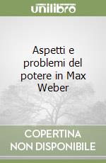 Aspetti e problemi del potere in Max Weber
