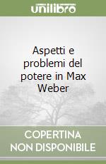 Aspetti e problemi del potere in Max Weber libro