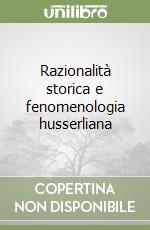 Razionalità storica e fenomenologia husserliana libro