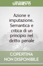 Azione e imputazione. Semantica e critica di un principio nel diritto penale