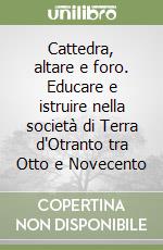 Cattedra, altare e foro. Educare e istruire nella società di Terra d'Otranto tra Otto e Novecento libro