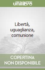 Libertà, uguaglianza, comunione libro