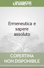 Ermeneutica e sapere assoluto libro