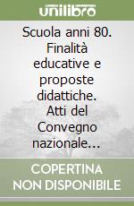 Scuola anni 80. Finalità educative e proposte didattiche. Atti del Convegno nazionale insegnanti Liceo artistico (Siderno, 2-3 maggio 1983) libro