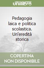 Pedagogia laica e politica scolastica. Un'eredità storica libro