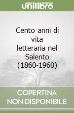 Cento anni di vita letteraria nel Salento (1860-1960) libro