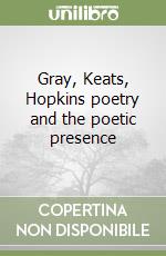 Gray, Keats, Hopkins poetry and the poetic presence libro