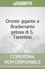 Oronte gigante e Bradamante gelosa di S. Tarentino libro