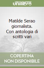 Matilde Serao giornalista. Con antologia di scritti vari