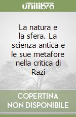 La natura e la sfera. La scienza antica e le sue metafore nella critica di Razi