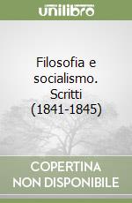 Filosofia e socialismo. Scritti (1841-1845) libro